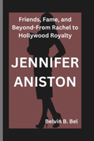 JENNIFER ANISTON: Friends, Fame, and Beyond-From Rachel to Hollywood Royalty B0DQ5QXSX2 Book Cover