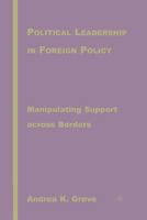 Political Leadership in Foreign Policy: Manipulating Support Across Borders 1349531316 Book Cover