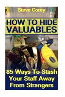 How To Hide Valuables: 85 Ways To Stash Your Staff Away From Strangers 197765343X Book Cover