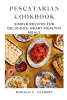 PESCATARIAN COOKBOOK: Simple Recipes for Delicious, Heart-Healthy Meals B0BCSBGQWN Book Cover