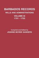 Barbados Records. Wills and Administrations: Volume III, 1701-1725 0806349026 Book Cover