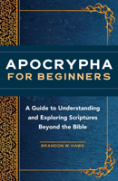 Apocrypha for Beginners: A Guide to Understanding and Exploring Scriptures Beyond the Bible 1648766277 Book Cover