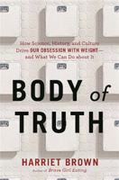 Body of Truth: Change Your Life by Changing the Way You Think about Weight and Health 0738218820 Book Cover