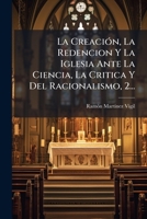 La Creación, La Redencion Y La Iglesia Ante La Ciencia, La Critica Y Del Racionalismo, 2... 1272819841 Book Cover