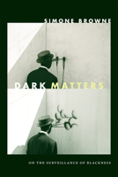 Dark Matters: On the Surveillance of Blackness 0822359383 Book Cover