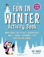 Fun in Winter Activity Book for Kindergarten, 1st Grade, 2nd Grade, Ages 5-8: 50+ Pages of Mazes, Crossword, Word Search, Coloring, Dot-to-Dot, and More! 1960195131 Book Cover