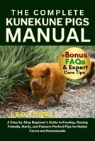 THE COMPLETE KUNEKUNE PIGS MANUAL: A Step-by-Step Beginner’s Guide to Feeding, Raising Friendly, Hardy, and Pasture-Perfect Pigs for Hobby Farms and Homesteads B0FP238GD7 Book Cover