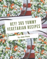Hey! 365 Yummy Vegetarian Recipes: Save Your Cooking Moments with Yummy Vegetarian Cookbook! B08JH7BXPJ Book Cover