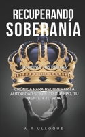 Recuperando Soberanía -Tu Reino, Tus Reglas: Crónica para recuperar la autoridad sobre tu cuerpo, tu mente y tu vida. (Spanish Edition) B0GX7VBN1H Book Cover