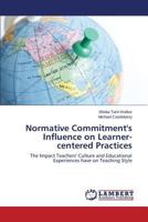 Normative Commitment's Influence on Learner-centered Practices: The Impact Teachers' Culture and Educational Experiences have on Teaching Style 3659581151 Book Cover