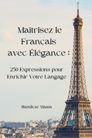 Maîtrisez le Français avec Élégance :: 250 Expressions pour Enrichir Votre Langage B0C9SDNB8Z Book Cover