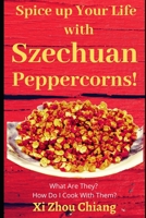 Spice up Your Life with Szechuan Peppercorns!: What Are They? How Do I Cook With Them? B08GBBDTVJ Book Cover