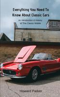 Everything You Need To Know About Classic Cars: An Introduction & History of This Classic Mobile 1094621919 Book Cover