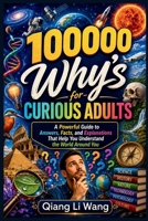 100000 Why’s for Curious Adults: A Powerful Guide to Answers, Facts, and Explanations That Help You Understand the World Around You B0H2PMSSMN Book Cover