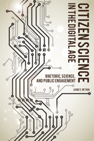 Citizen Science in the Digital Age: Rhetoric, Science, and Public Engagement (Albma Rhetoric Cult & Soc Crit) 0817319433 Book Cover