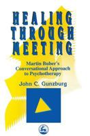 Healing Through Meeting: Martin Buber's Conversational Approach to Psychotherapy 1853023752 Book Cover