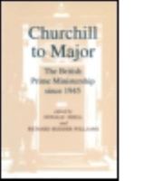 Churchill to Major: The British Prime Ministership Since 1945 1563246368 Book Cover