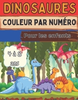 Dinosaures Couleur par num�ro Pour les enfants 4 � 8 ans: Super cadeau pour les gar�ons et les filles de 4 � 8 ans B08WZFPMFD Book Cover