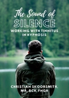 The Sound of Silence: Working In Hypnosis With Tinnitus 1312165642 Book Cover