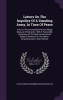 Letters on the impolicy of a standing army, in time of peace. And, on the unconstitutional and illegal measure of barracks; with a postcript ... mode of defence for this island. 1247540960 Book Cover