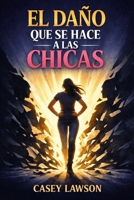 El daño que se hace a las chicas: Cómo reconocer, sanar y transformar las heridas invisibles (Spanish Edition) B0GHS7PMMS Book Cover