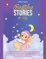 Bedtime Stories for Kids: Fantastic Meditation Stories About Dinosaurs, Dragons, Elephants, Princesses And Other Little Tales For Your Children To Help Them Fall Asleep, Feeling Calm And Relaxed 1802920390 Book Cover