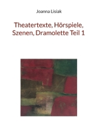 Theatertexte, Hörspiele, Szenen, Dramolette Teil 1 3738628673 Book Cover