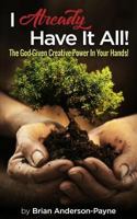 I Already Have It All!: The God-Given Creative Power In Your Hands! 0983508305 Book Cover