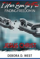 I Have Been Set Free: Finding Freedom in Jesus Christ B08LNH6F2Z Book Cover