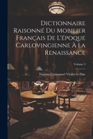 Dictionnaire Raisonné Du Mobilier Français De L'époque Carlovingienne À La Renaissance; Volume 3 1021743828 Book Cover