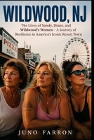WILDWOOD, NJ: The Lives of Sandy, Diane, and Wildwood’s Women – A Journey of Resilience in America's Iconic Resort Town B0GZJF2DVL Book Cover