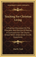 Teaching For Christian Living: A Practical Discussion On The Principles And Practice Of Making A Curriculum For The Church School Which Shall Center In Life Experience 116294420X Book Cover