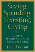 Saving, Spending, Investing, Giving: A Veteran Investment Advisor Reflects on Money 0998406236 Book Cover