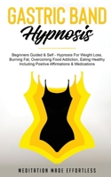 Gastric Band Hypnosis: Beginners Guided & Self-Hypnosis For Weight Loss, Burning Fat, Overcoming Food Addiction, Eating Healthy Including Positive Affirmations & Meditations 1801345333 Book Cover