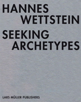 Hannes Wettstein: Seeking Archetypes 303778265X Book Cover