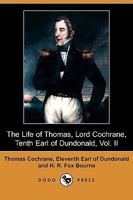 The Life of Thomas, Lord Cochrane, Tenth Earl of Dundonald, Vol. II 3847222406 Book Cover