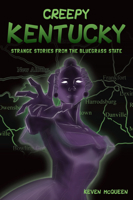 Creepy Kentucky: Strange Stories from the Bluegrass State 1467154164 Book Cover