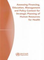 Assessing Financing, Education, Management and Policy Context for Strategic Planning of Human Resources for Health 9241547316 Book Cover