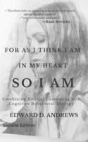 FOR AS I THINK IN MY HEART - SO I AM:  Combining Biblical Counseling with Cognitive Behavioral Therapy 1945757221 Book Cover