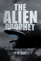 The Alien Prophet: World Under Attack-Passing of the UFOs 1483641015 Book Cover