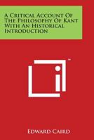 A Critical Account of the Philosophy of Kant: With an Historical Introduction 1019288728 Book Cover