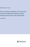 The rise and fall of prohibition; The human side of what the Eighteenth amendment and the Volstead act have done to the United States: in large print 3387073275 Book Cover