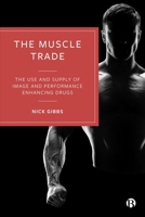 The Muscle Trade: The Use and Supply of Image and Performance Enhancing Drugs 1529227941 Book Cover