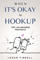 When It's Okay to Hookup: 101 Acceptable Moments 1082088196 Book Cover