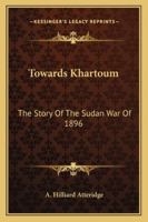 Towards Khartoum: The Story of the Soudan War of 1896 1016263457 Book Cover