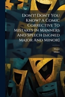 Don't! Don't You Know? A Comic Corrective To Mistakes In Manners And Speech [signed Major And Minor]. 1246154056 Book Cover