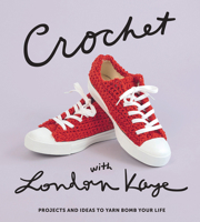 Crochet with London Kaye: Projects and Ideas to Yarn Bomb Your Life 1419738070 Book Cover