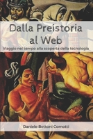 Dalla Preistoria Al Web : Viaggio Nel Tempo Alla Scoperta Della Tecnologia 1976986303 Book Cover