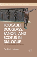 Foucault, Douglass, Fanon, and Scotus in Dialogue: On Social Construction and Freedom 1349441724 Book Cover