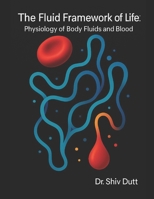The Fluid Framework of Life: Physiology of Body Fluids and Blood B0FRB66M5V Book Cover
